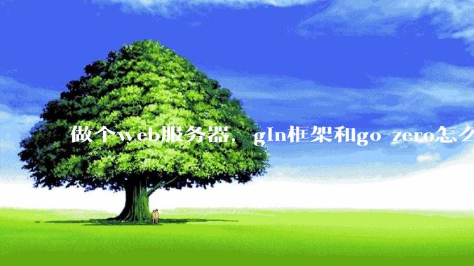 做个web服务器，gin框架和go-zero怎么选？